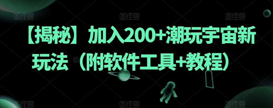【揭秘】加入200 潮玩宇宙新玩法（附软件工具 教程）